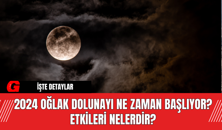 2024 Oğlak Dolunayı Ne Zaman Başlıyor? Etkileri Nelerdir?