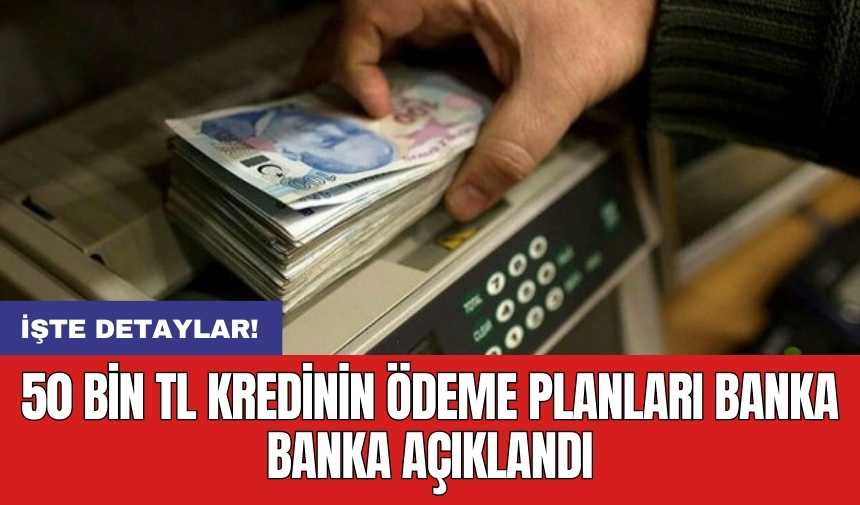 50 bin TL kredinin ödeme planları banka banka açıklandı