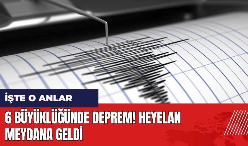 6 büyüklüğünde deprem! Heyelan meydana geldi