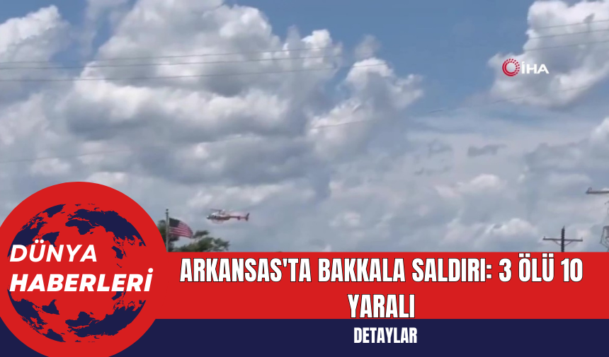 Arkansas'ta Bakkala Saldırı: 3 Ölü 10 Yaralı