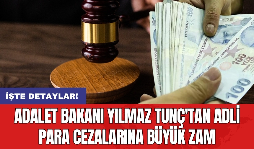 Adalet Bakanı Yılmaz Tunç'tan adli para cezalarına büyük zam