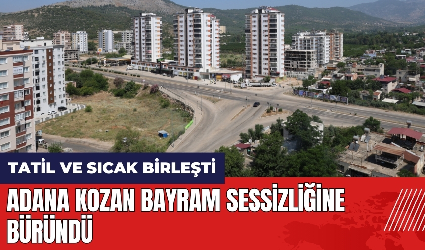 Adana Kozan bayram sessizliğine büründü