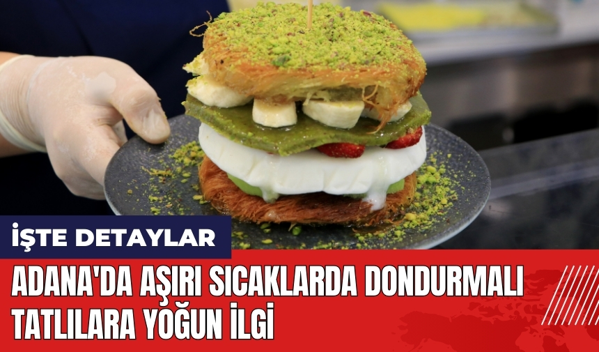 Adana'da aşırı sıcaklarda dondurmalı tatlılara yoğun ilgi