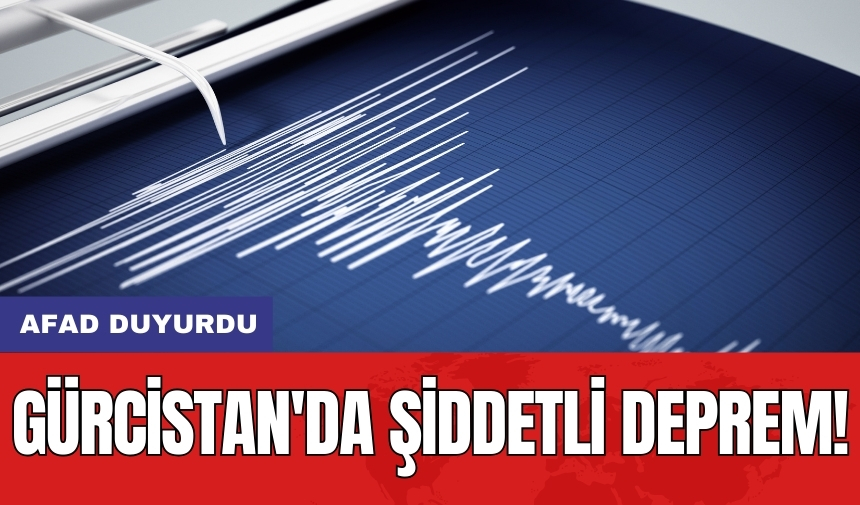 AFAD duyurdu: Gürcistan'da şiddetli deprem!