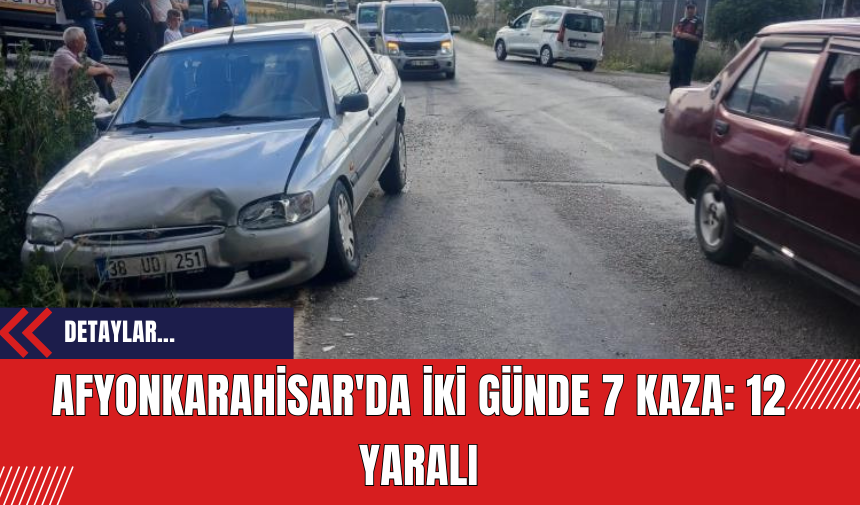 Afyonkarahisar'da İki Günde 7 Kaza: 12 Yaralı