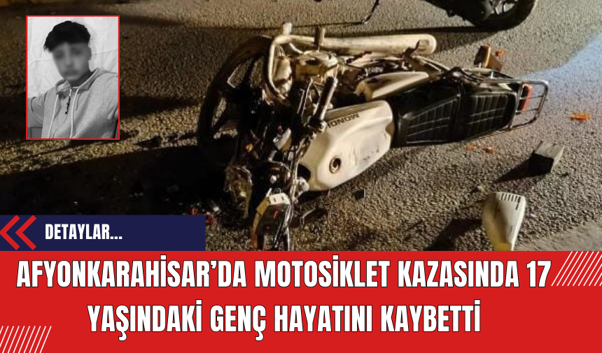 Afyonkarahisar’da Motosiklet Kazasında 17 Yaşındaki Genç Hayatını Kaybetti