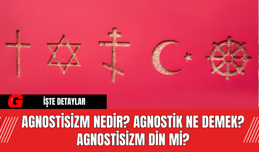 Agnostisizm Nedir? Agnostik Ne Demek? Agnostisizm Din Mi?