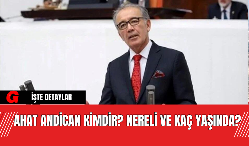 Ahat Andican Kimdir? Nereli ve Kaç Yaşında?