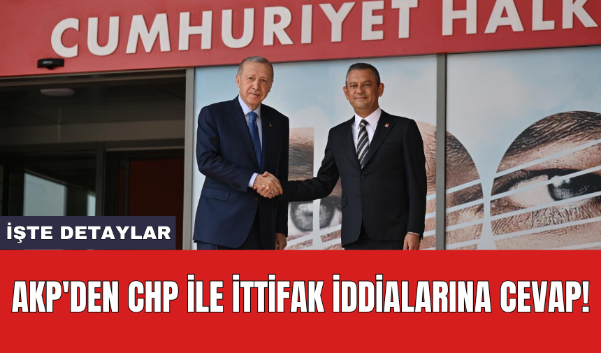 AKP'den CHP ile ittifak iddialarına cevap!