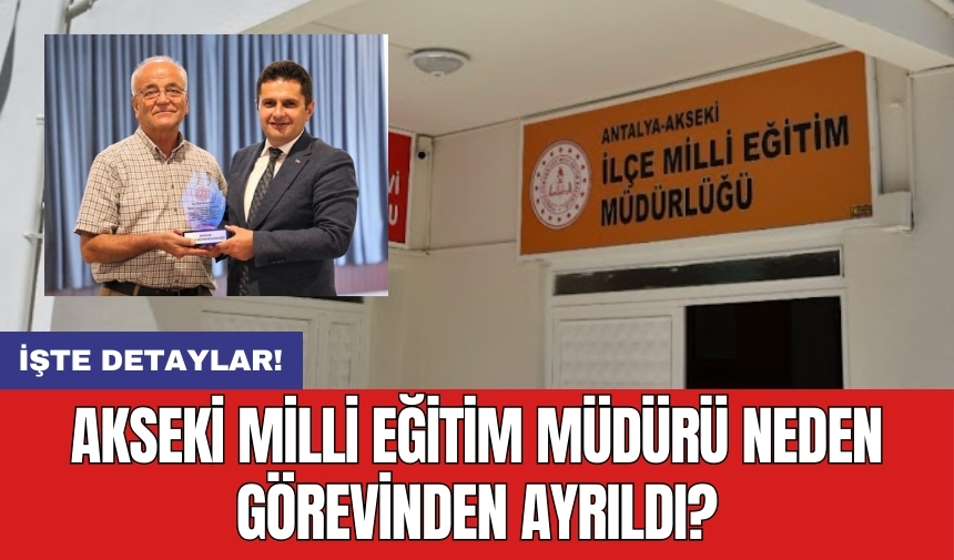 Akseki Milli Eğitim Müdürü neden görevinden ayrıldı?