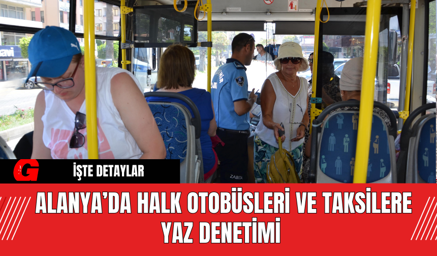 Alanya’da Halk Otobüsleri ve Taksilere Yaz Denetimi