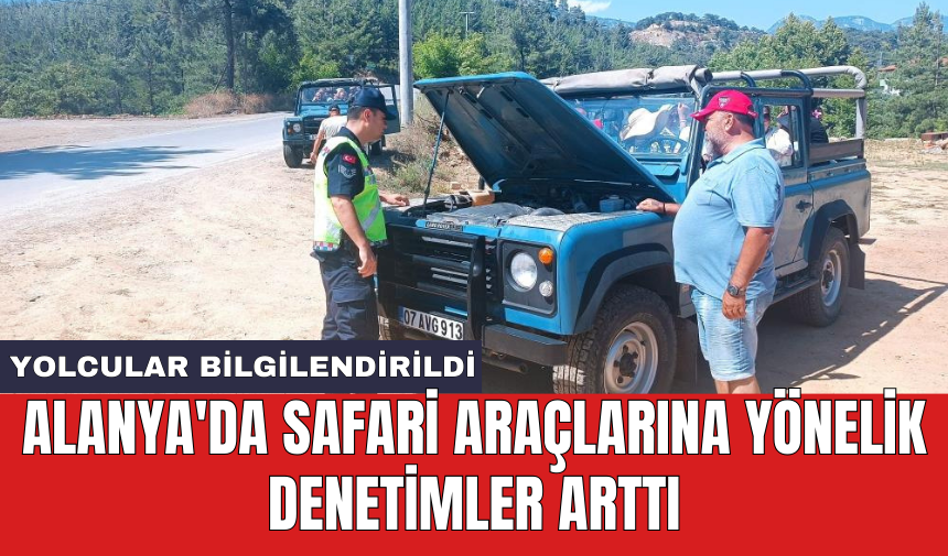 Alanya'da safari araçlarına yönelik denetimler arttı