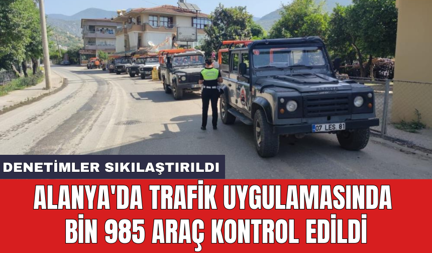 Alanya'da trafik uygulamasında bin 985 araç kontrol edildi