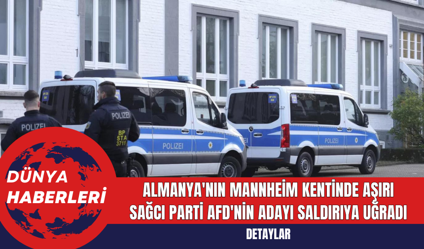 Almanya'nın Mannheim kentinde aşırı sağcı parti AfD'nin adayı saldırıya uğradı