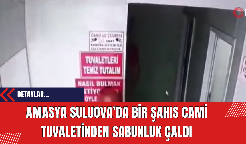 Amasya Suluova’da Bir Şahıs Cami Tuvaletinden Sabunluk Çaldı