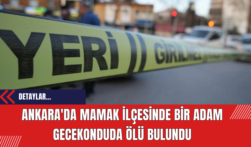 Ankara'da Mamak İlçesinde Bir Adam Gecekonduda Ölü Bulundu