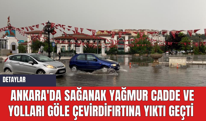 Ankara'da Sağanak Yağmur Cadde ve Yolları Göle Çevirdi