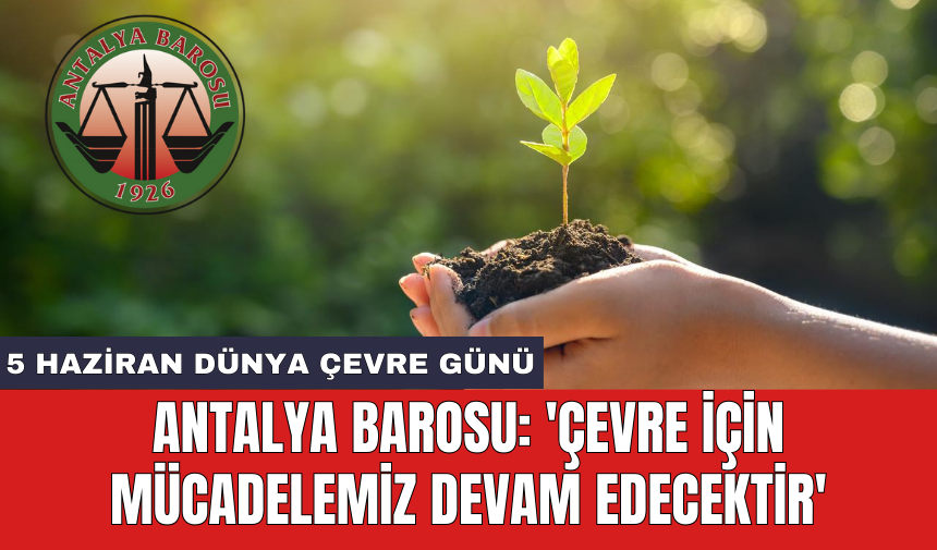 Antalya Barosu: 'Çevre için mücadelemiz devam edecektir'