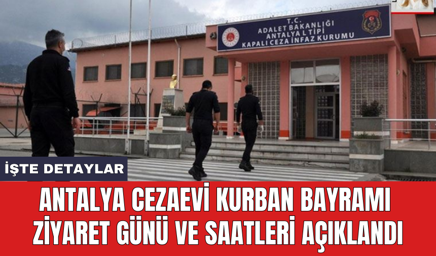 Antalya cezaevi Kurban Bayramı ziyaret günü ve saatleri açıklandı