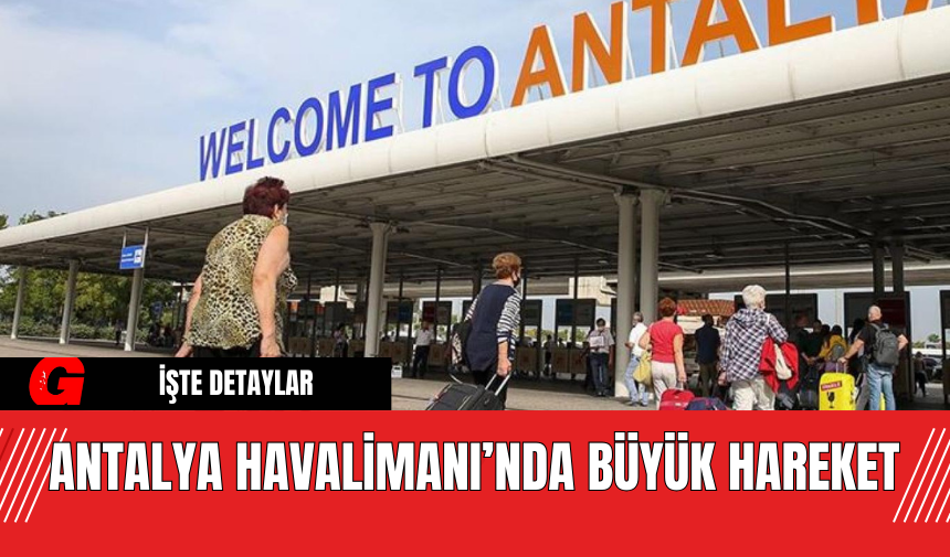 Antalya Havalimanı’nda Büyük Hareket