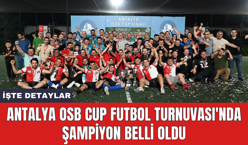 Antalya OSB CUP Futbol Turnuvası'nda şampiyon belli oldu