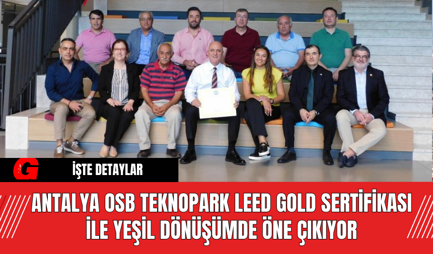 Antalya OSB Teknopark LEED GOLD Sertifikası ile Yeşil Dönüşümde Öne Çıkıyor