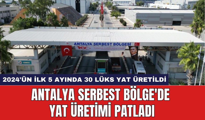 Antalya Serbest Bölge'de yat üretimi patladı