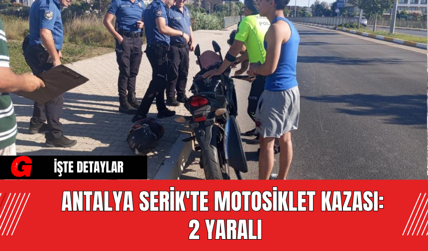 Antalya Serik'te Motosiklet Kazası: 2 Yaralı