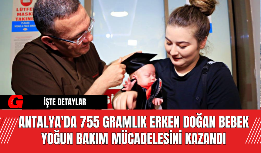 Antalya'da 755 Gramlık Erken Doğan Bebek Yoğun Bakım Mücadelesini Kazandı