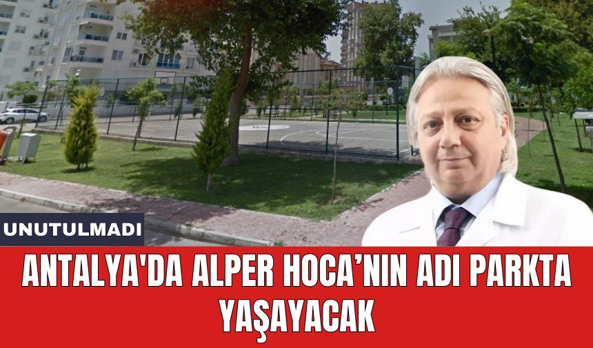 Antalya'da Alper Hoca’nın adı parkta yaşayacak