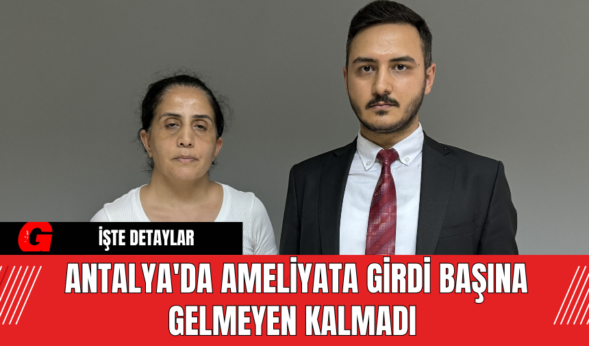 Antalya'da Ameliyata Girdi Başına Gelmeyen Kalmadı