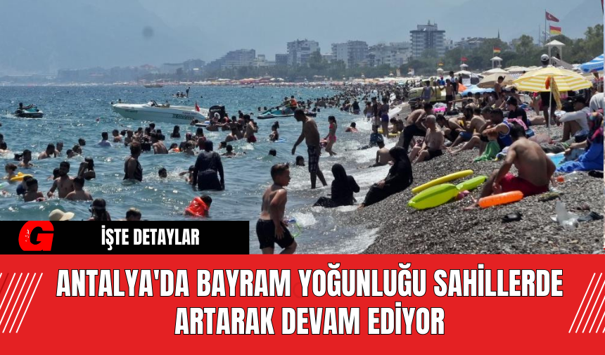 Antalya'da Bayram Yoğunluğu Sahillerde Artarak Devam Ediyor