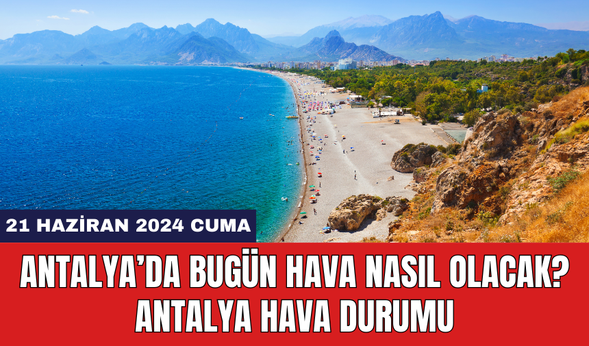 Antalya hava durumu 21 Haziran 2024 Cuma