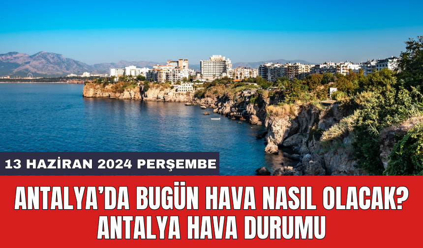 Antalya hava durumu 13 Haziran 2024 Perşembe