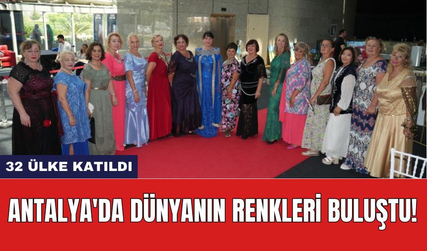 Antalya'da dünyanın renkleri buluştu!