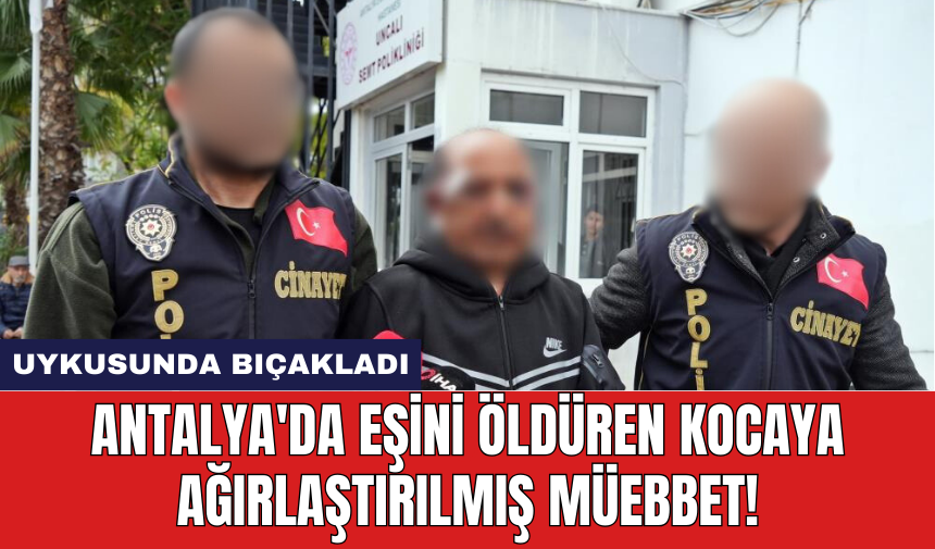 Antalya'da eşini öld*ren kocaya ağırlaştırılmış müebbet!