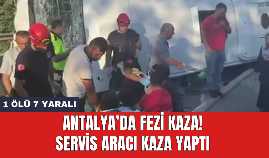 Antalya’da fezi kaza! Servis aracı kaza yaptı: 1 ölü 7 yaralı