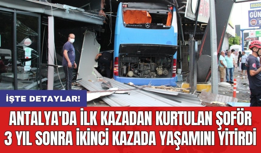 Antalya'da ilk kazadan kurtulan şoför 3 yıl sonra ikinci kazada yaşamını yitirdi