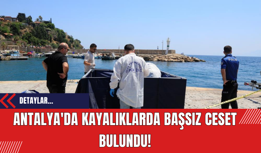 Antalya'da Kayalıklarda Başsız Ceset Bulundu!