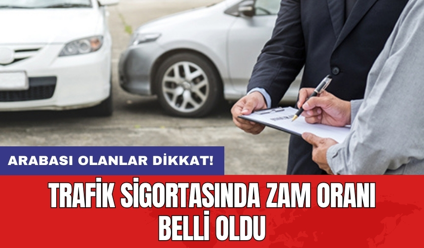 Arabası olanlar dikkat! Trafik sigortasında zam oranı belli oldu