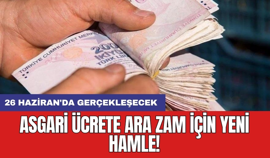 Asgari ücrete ara zam için yeni hamle! 26 Haziran'da gerçekleşecek