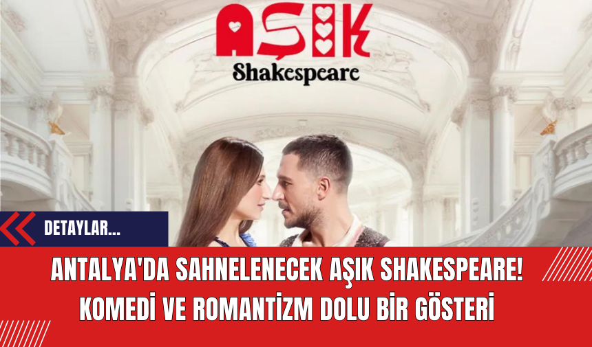 Antalya'da Sahnelenecek Aşık Shakespeare: Komedi ve Romantizm Dolu Bir Gösteri