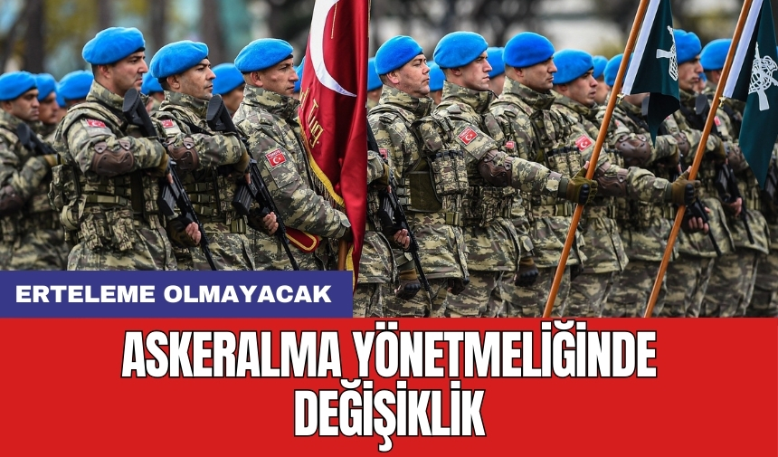 Askeralma yönetmeliğinde değişiklik: Erteleme olmayacak