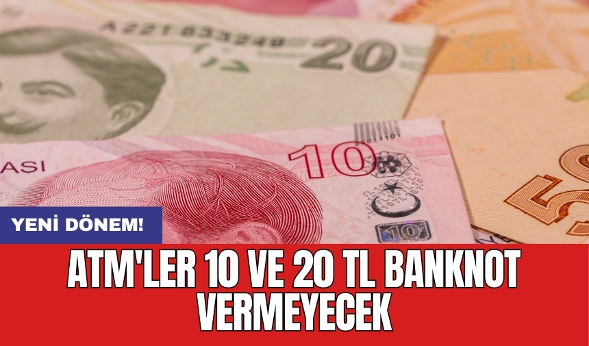 ATM'ler 10 ve 20 TL banknot vermeyecek