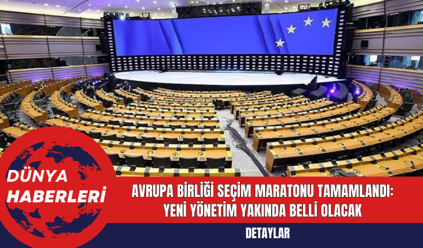 Avrupa Birliği Seçim Maratonu Tamamlandı: Yeni Yönetim Yakında Belli Olacak