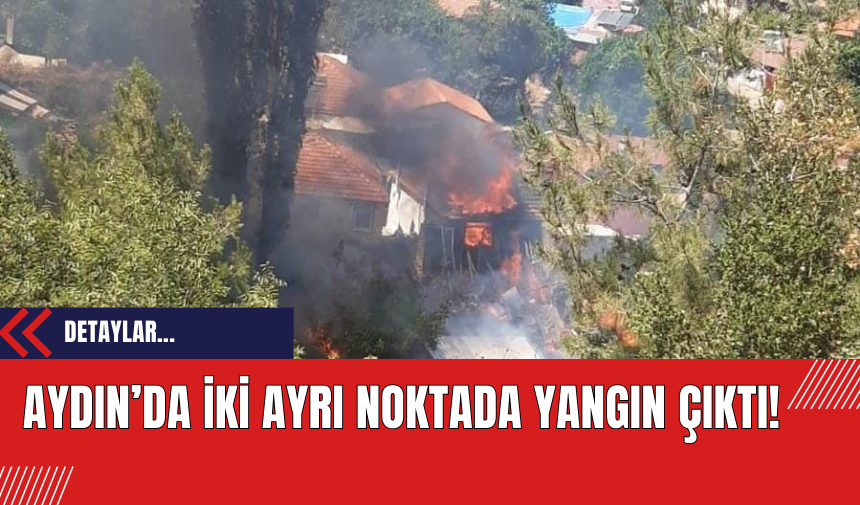 Aydın’da iki ayrı noktada yangın çıktı!