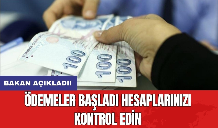 Bakan açıkladı! Ödemeler başladı hesaplarınızı kontrol edin