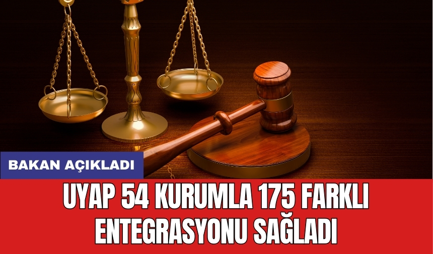 Bakan açıkladı: UYAP 54 kurumla 175 farklı entegrasyonu sağladı