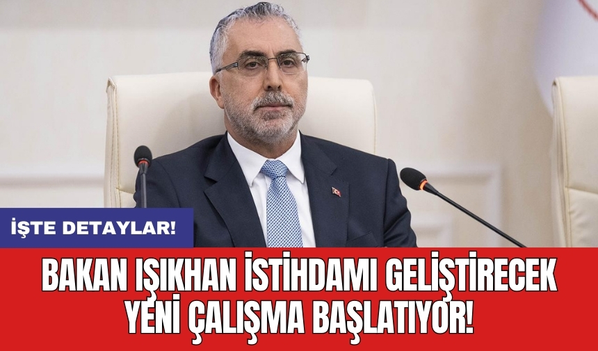 Bakan Işıkhan istihdamı geliştirecek yeni çalışma başlatıyor!