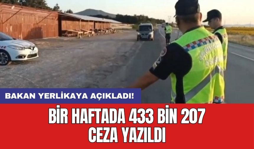 Bakan Yerlikaya açıkladı! Bir haftada 433 bin 207 ceza yazıldı